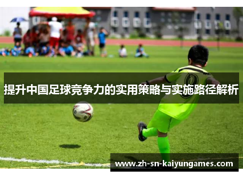 提升中国足球竞争力的实用策略与实施路径解析