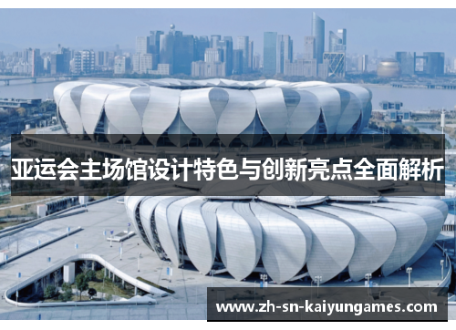 亚运会主场馆设计特色与创新亮点全面解析