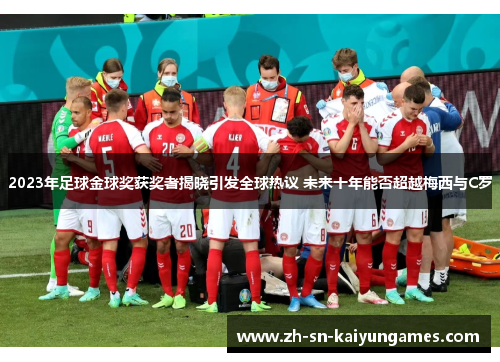 2023年足球金球奖获奖者揭晓引发全球热议 未来十年能否超越梅西与C罗