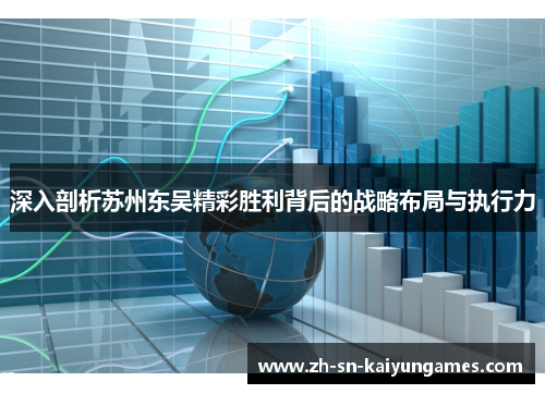 深入剖析苏州东吴精彩胜利背后的战略布局与执行力 深入剖析苏州东吴精彩胜利背后的战略布局与执行力