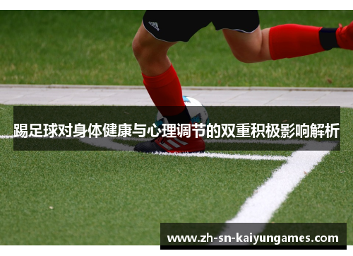 踢足球对身体健康与心理调节的双重积极影响解析