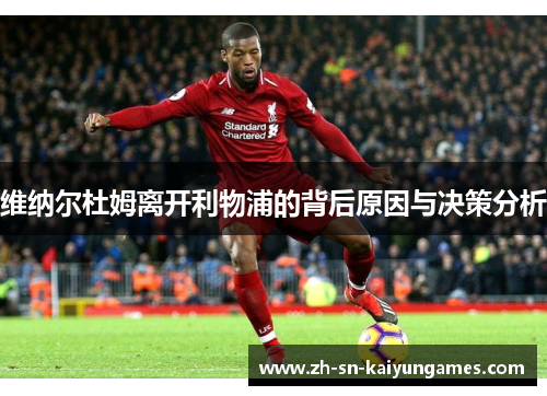 维纳尔杜姆离开利物浦的背后原因与决策分析