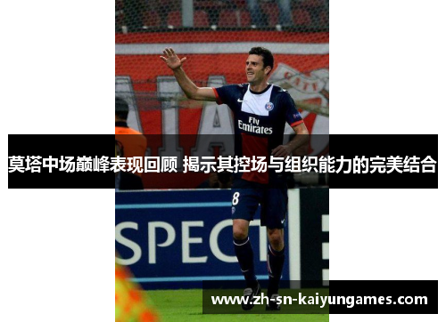 莫塔中场巅峰表现回顾 揭示其控场与组织能力的完美结合 莫塔中场巅峰表现回顾 揭示其控场与组织能力的完美结合