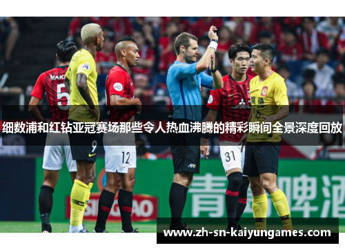 细数浦和红钻亚冠赛场那些令人热血沸腾的精彩瞬间全景深度回放 细数浦和红钻亚冠赛场那些令人热血沸腾的精彩瞬间全景深度回放