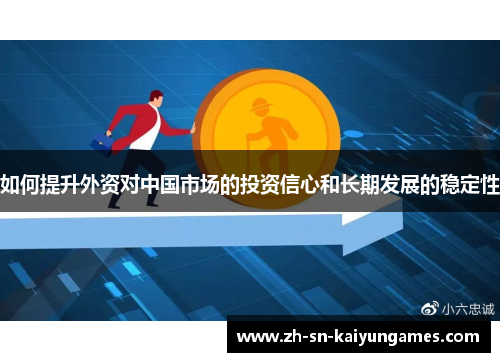 如何提升外资对中国市场的投资信心和长期发展的稳定性