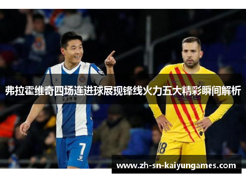 弗拉霍维奇四场连进球展现锋线火力五大精彩瞬间解析