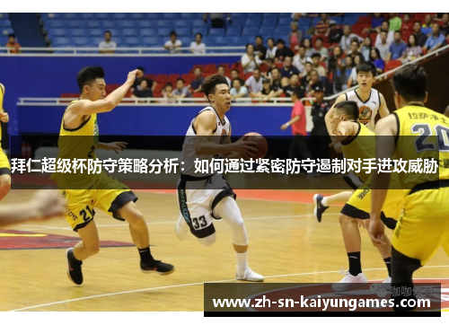 拜仁超级杯防守策略分析：如何通过紧密防守遏制对手进攻威胁