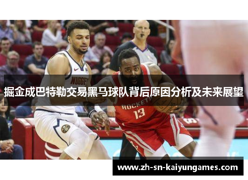 掘金成巴特勒交易黑马球队背后原因分析及未来展望