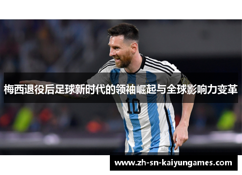 梅西退役后足球新时代的领袖崛起与全球影响力变革