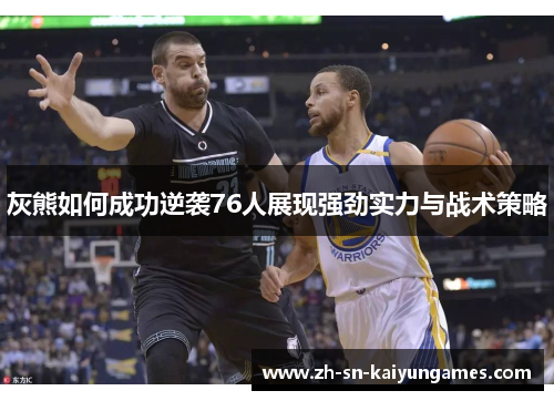 灰熊如何成功逆袭76人展现强劲实力与战术策略 灰熊如何成功逆袭76人展现强劲实力与战术策略