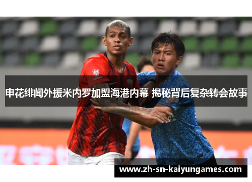 申花绯闻外援米内罗加盟海港内幕 揭秘背后复杂转会故事 申花绯闻外援米内罗加盟海港内幕 揭秘背后复杂转会故事
