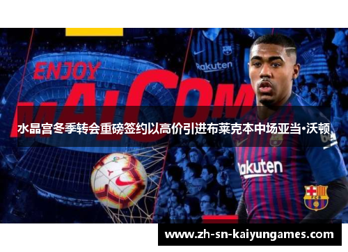 水晶宫冬季转会重磅签约以高价引进布莱克本中场亚当·沃顿