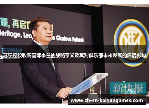苏宁控股收购国际米兰的战略意义及其对俱乐部未来发展的深远影响