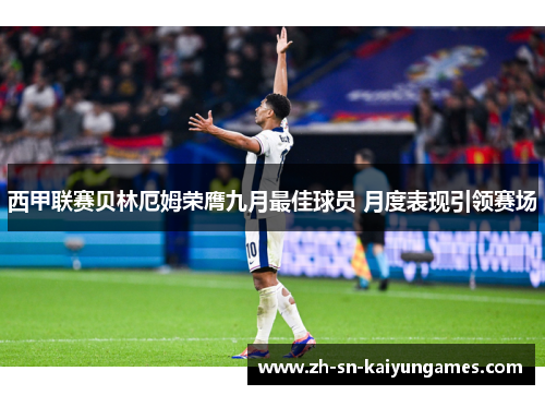 西甲联赛贝林厄姆荣膺九月最佳球员 月度表现引领赛场