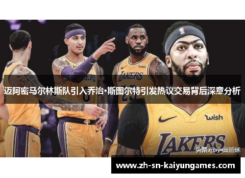 迈阿密马尔林斯队引入乔治·斯图尔特引发热议交易背后深意分析