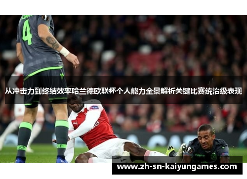 从冲击力到终结效率哈兰德欧联杯个人能力全景解析关键比赛统治级表现