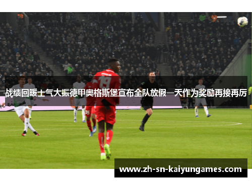 战绩回暖士气大振德甲奥格斯堡宣布全队放假一天作为奖励再接再厉 战绩回暖士气大振德甲奥格斯堡宣布全队放假一天作为奖励再接再厉
