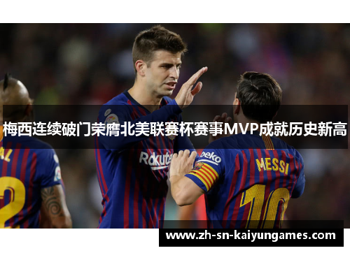 梅西连续破门荣膺北美联赛杯赛事MVP成就历史新高 梅西连续破门荣膺北美联赛杯赛事MVP成就历史新高