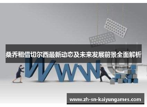 桑乔租借切尔西最新动态及未来发展前景全面解析 桑乔租借切尔西最新动态及未来发展前景全面解析
