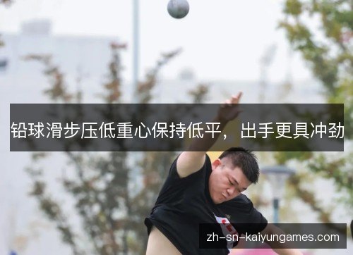 铅球滑步压低重心保持低平,出手更具冲劲 铅球滑步压低重心保持低平,出手更具冲劲